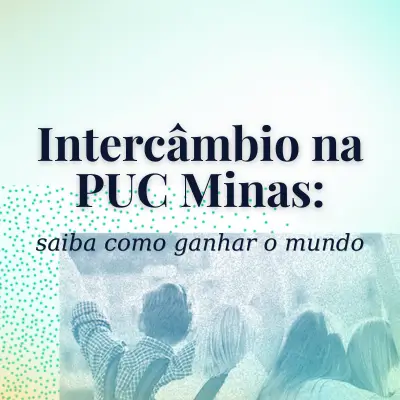 Intercâmbio na PUC Minas: saiba como ganhar o mundo